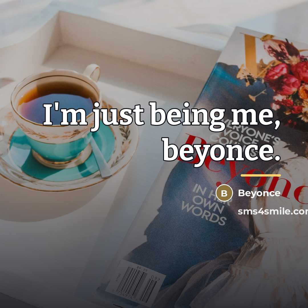 “I'm just being me, beyonce.…” quote by Beyonce