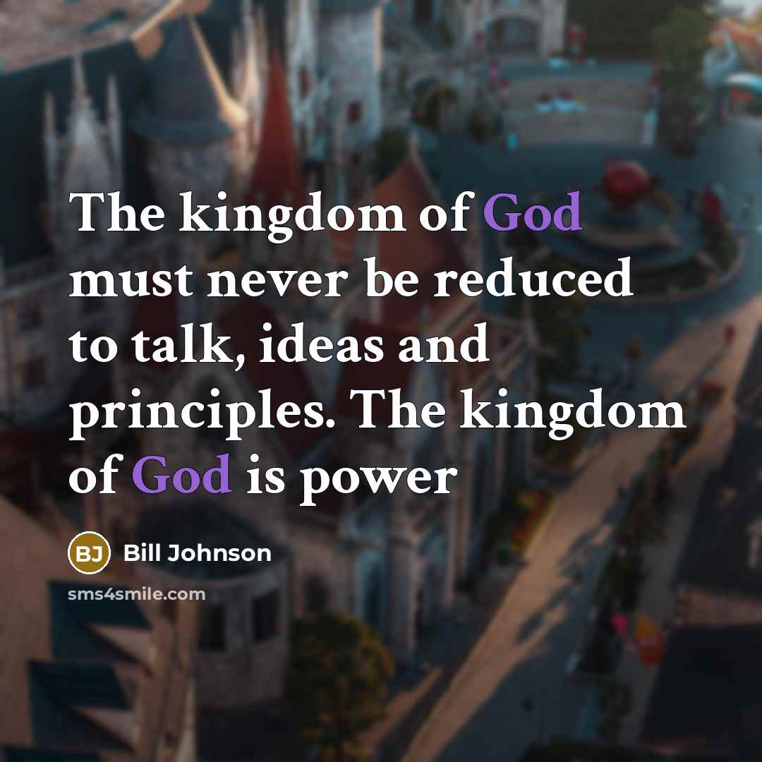“The kingdom of God must never be reduced to talk,…” quote by Bill Johnson
