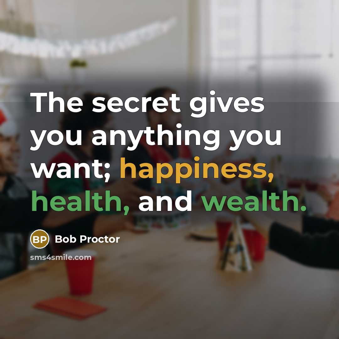 “The secret gives you anything you want; happiness, health, and…” quote by Bob Proctor
