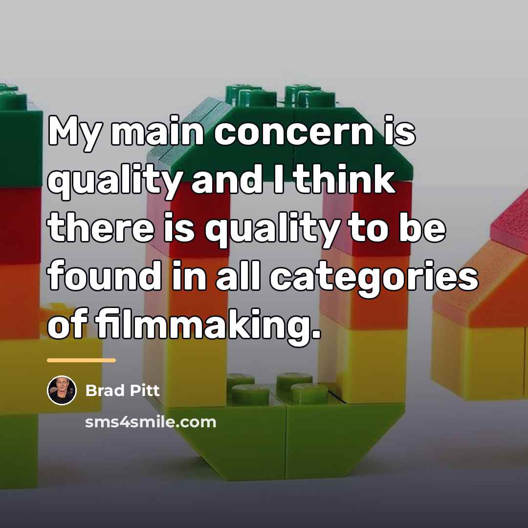 “My main concern is quality and I think there is…” quote by Brad Pitt