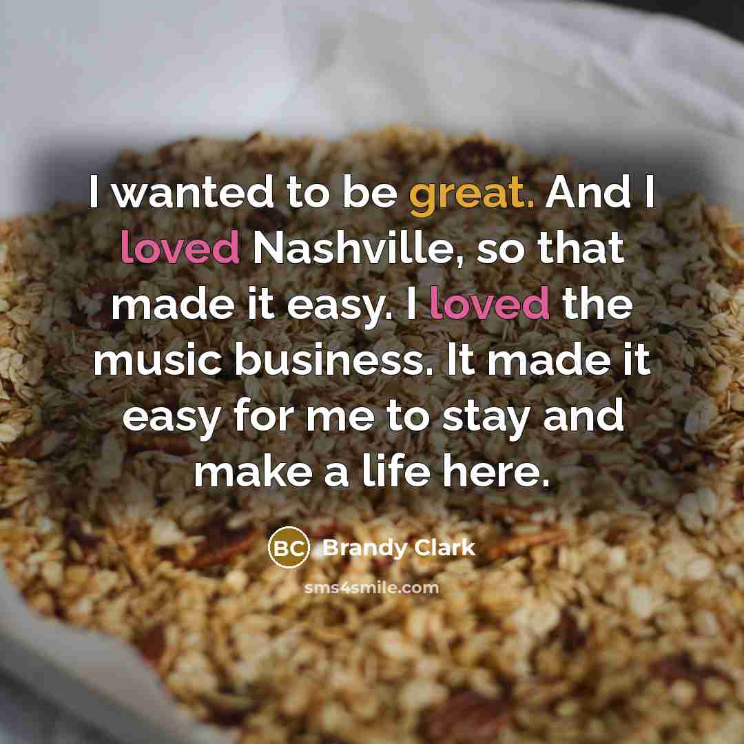 “I wanted to be great. And I loved Nashville, so…” quote by Brandy Clark