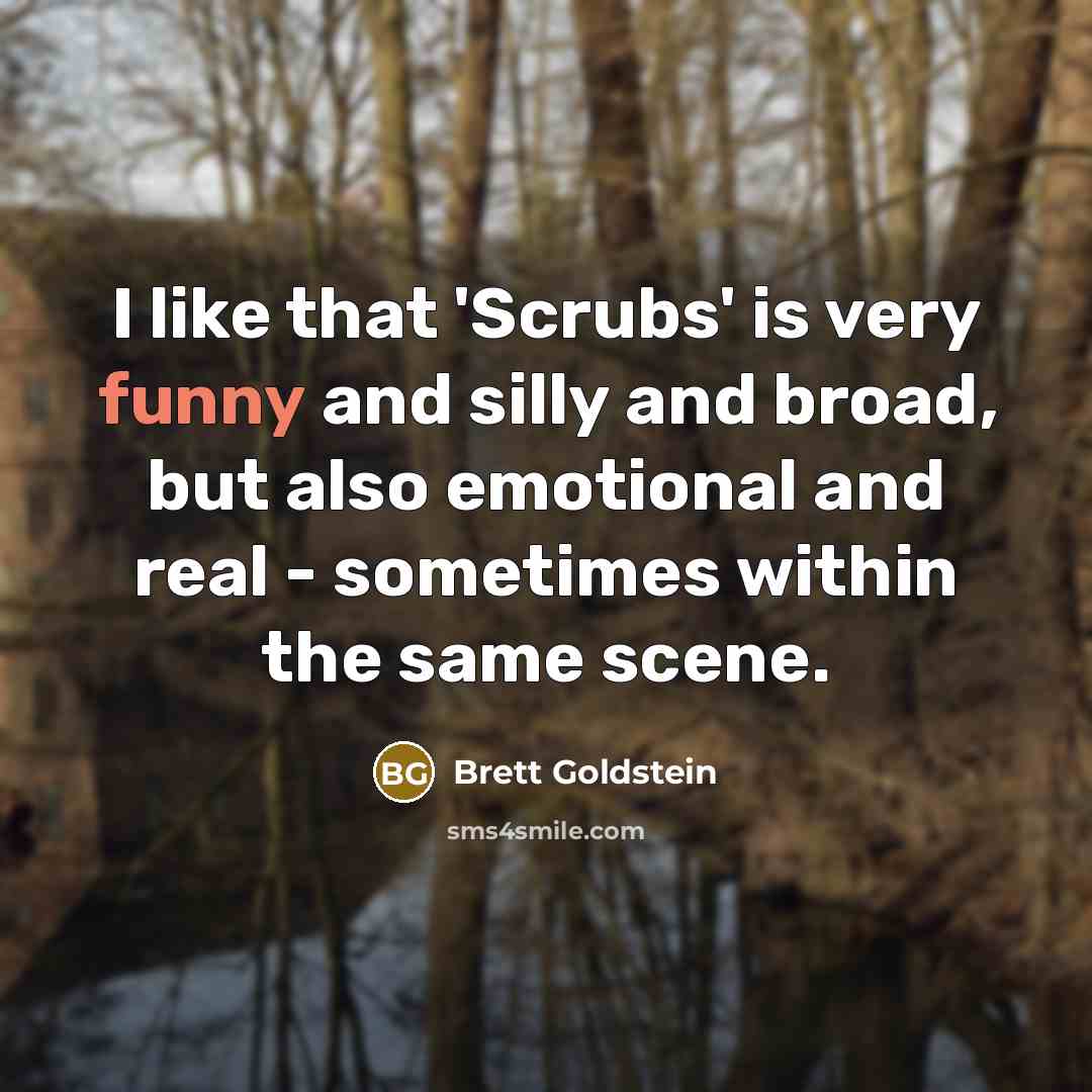 “I like that 'Scrubs' is very funny and silly and…” quote by Brett Goldstein
