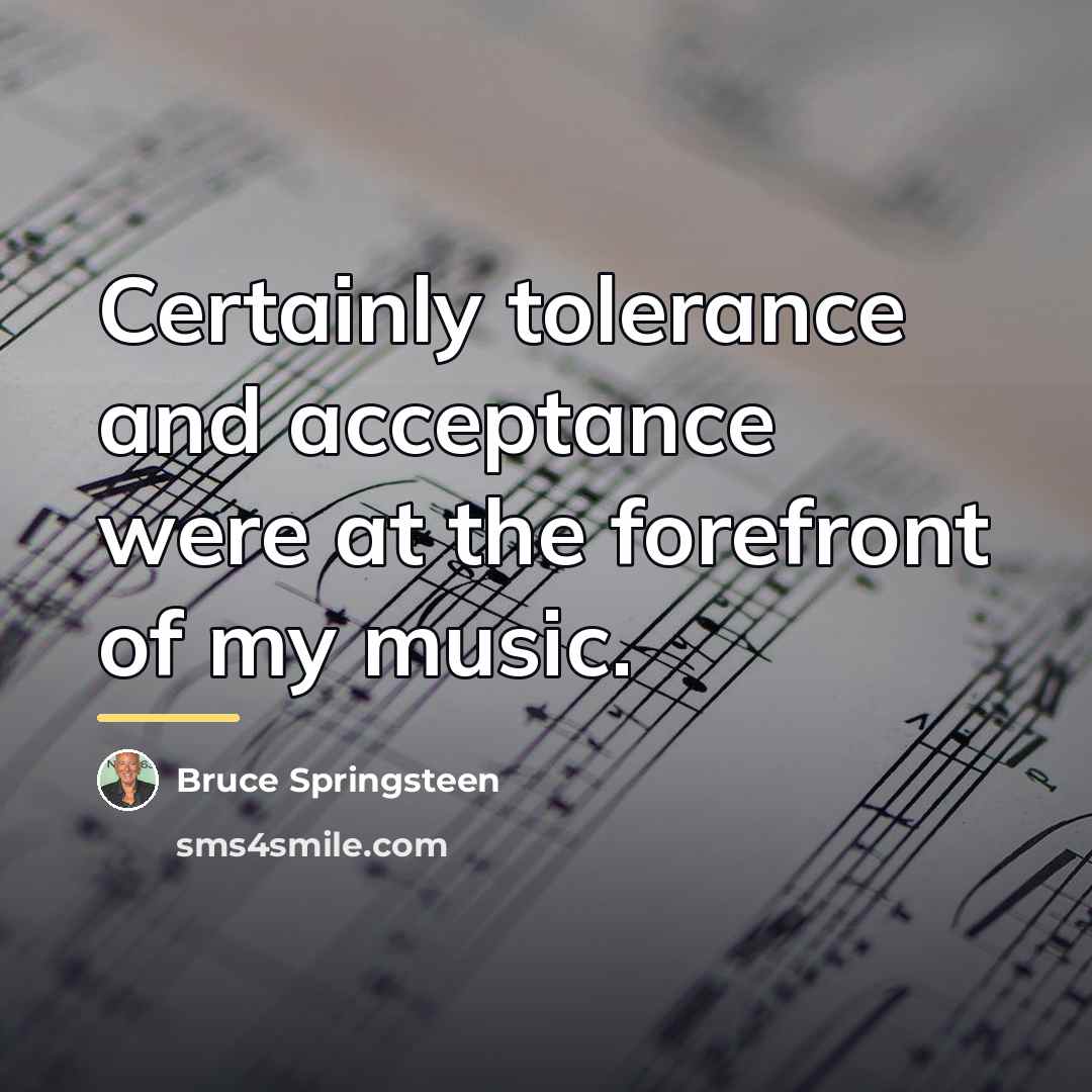 “Certainly tolerance and acceptance were at the forefront of my…” quote by Bruce Springsteen