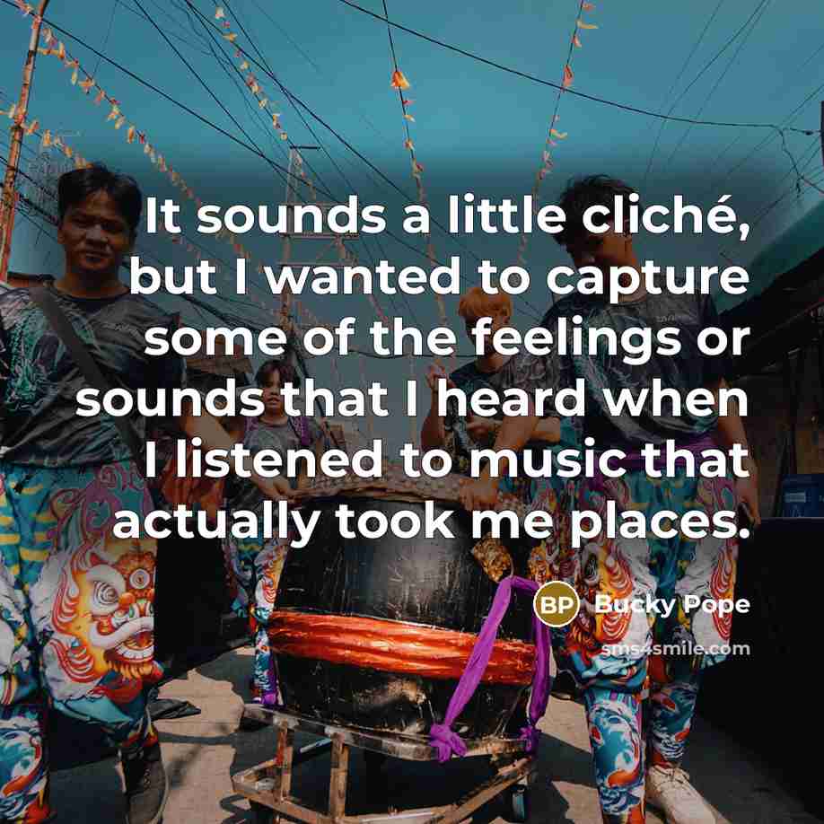 “It sounds a little cliché, but I wanted to capture…” quote by Bucky Pope