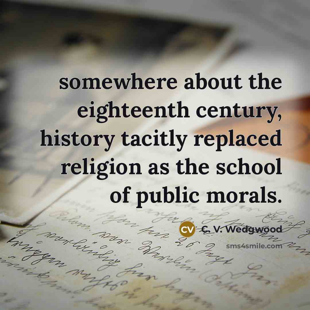 “somewhere about the eighteenth century, history tacitly replaced religion as…” quote by C. V. Wedgwood