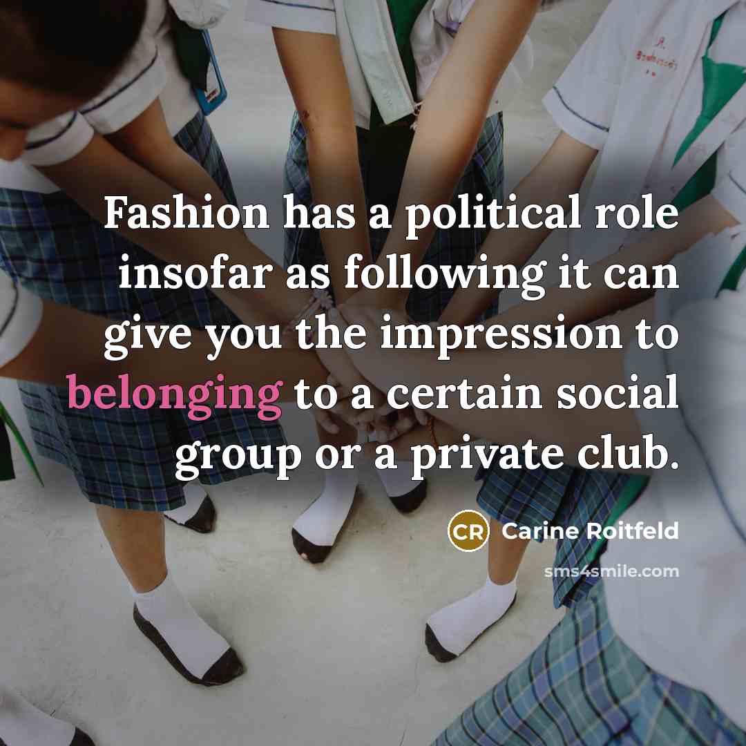 “Fashion has a political role insofar as following it can…” quote by Carine Roitfeld