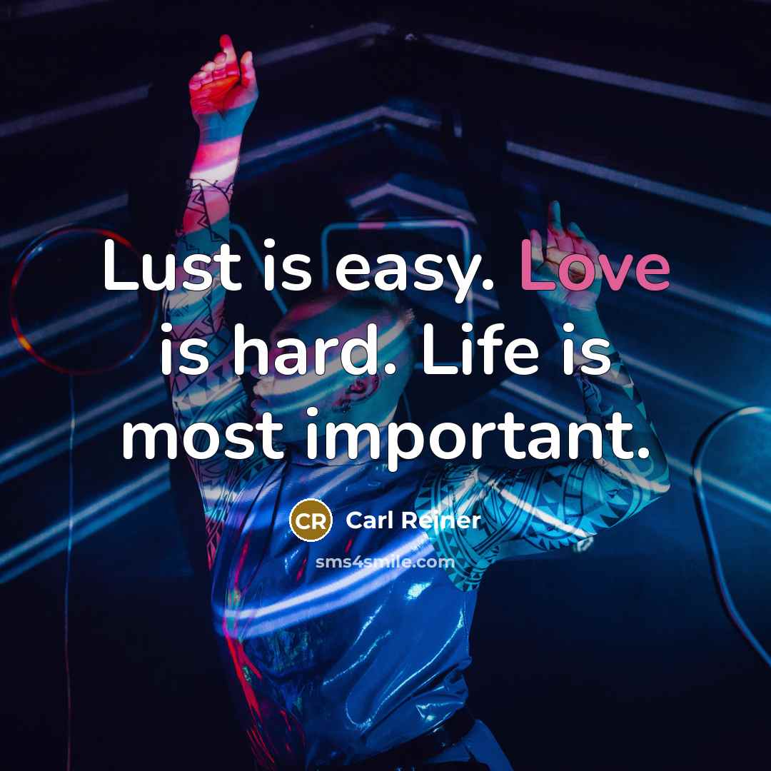 “Lust is easy. Love is hard. Life is most important.…” quote by Carl Reiner
