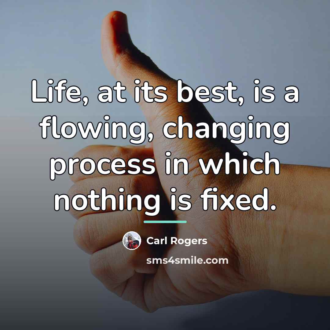 “Life, at its best, is a flowing, changing process in…” quote by Carl Rogers