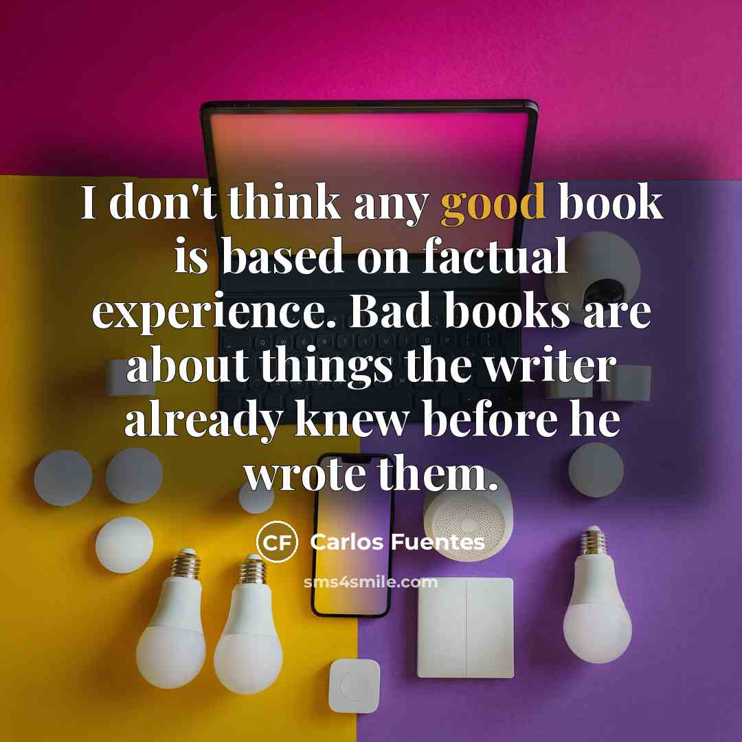 “I don't think any good book is based on factual…” quote by Carlos Fuentes