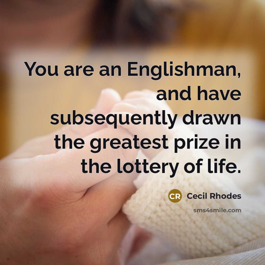 “You are an Englishman, and have subsequently drawn the greatest…” quote by Cecil Rhodes