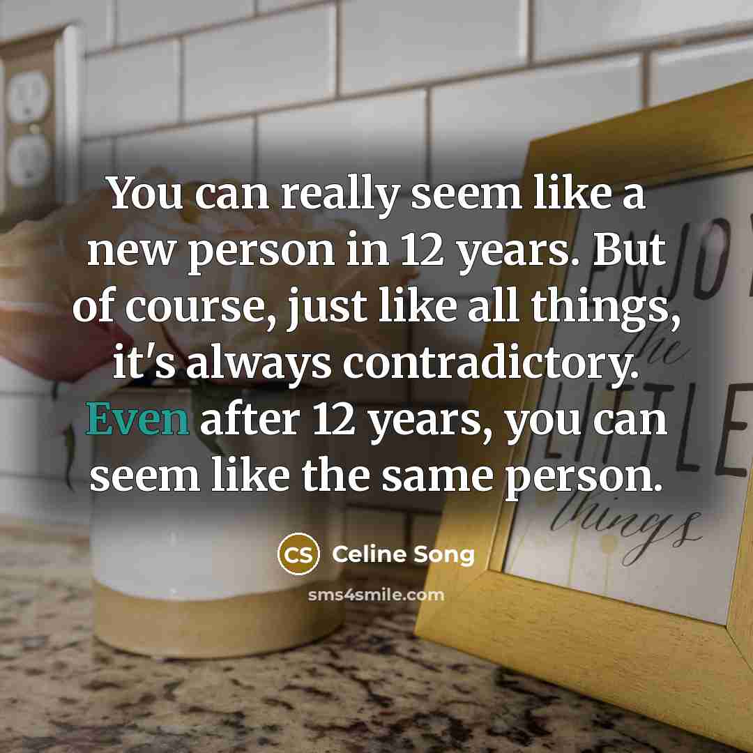 “You can really seem like a new person in 12…” quote by Celine Song