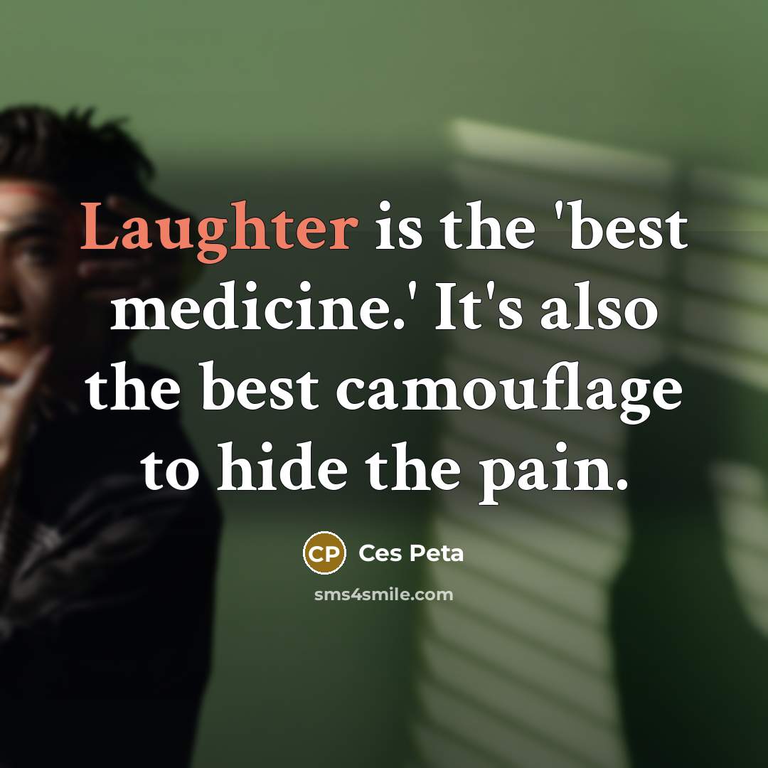 “Laughter is the 'best medicine.' It's also the best camouflage to hide the pain.” quote by Ces Peta