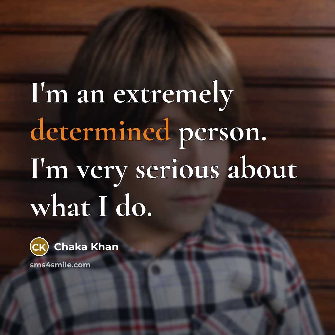 “I'm an extremely determined person. I'm very serious about what…” quote by Chaka Khan