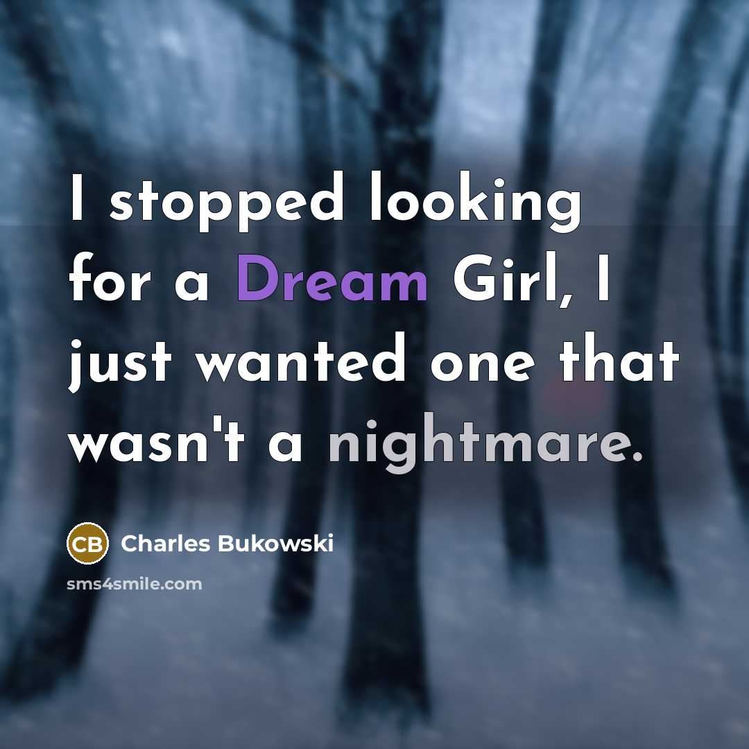 “I stopped looking for a Dream Girl, I just wanted…” quote by Charles Bukowski
