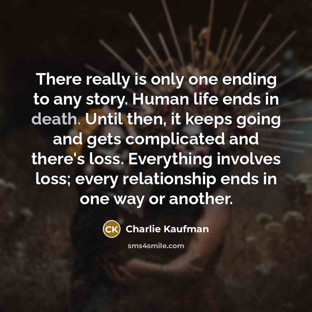“There really is only one ending to any story. Human…” quote by Charlie Kaufman
