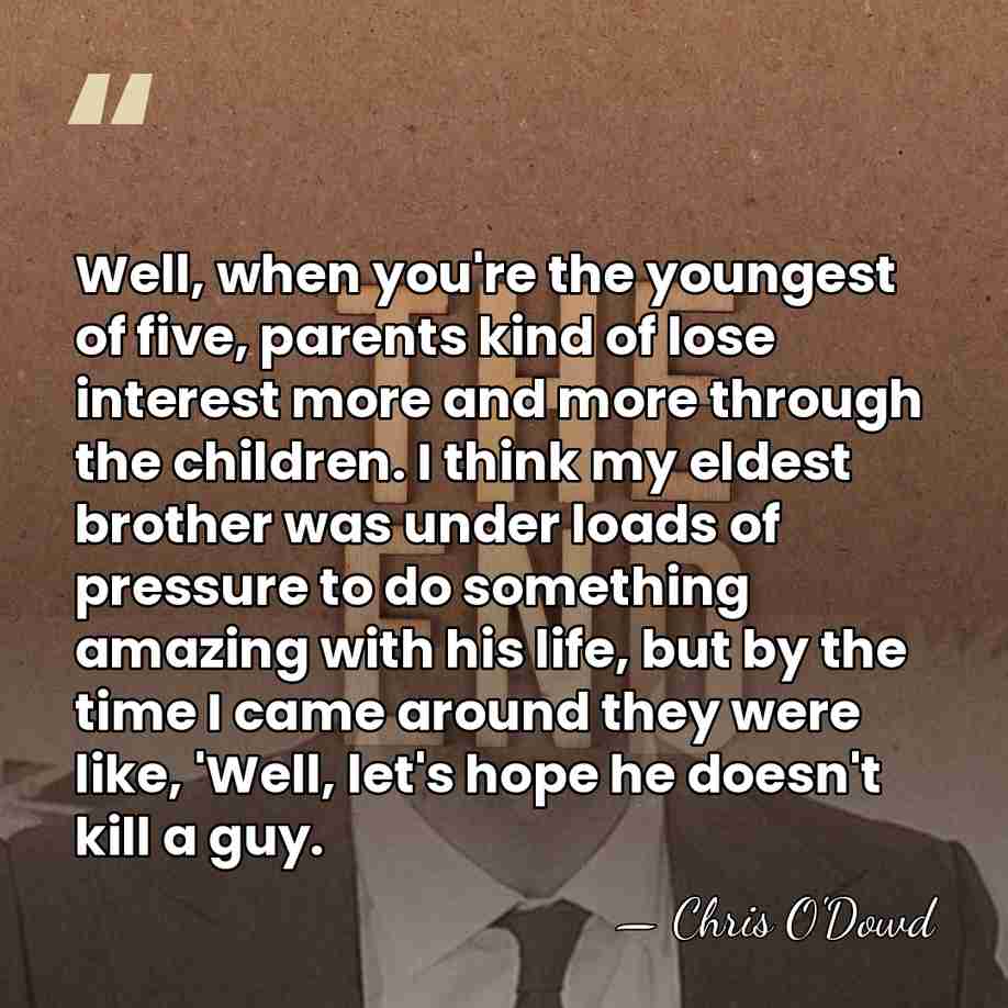 Well, when you're the youngest of five, parents kind of lose interest&hellip; - Chris O'Dowd