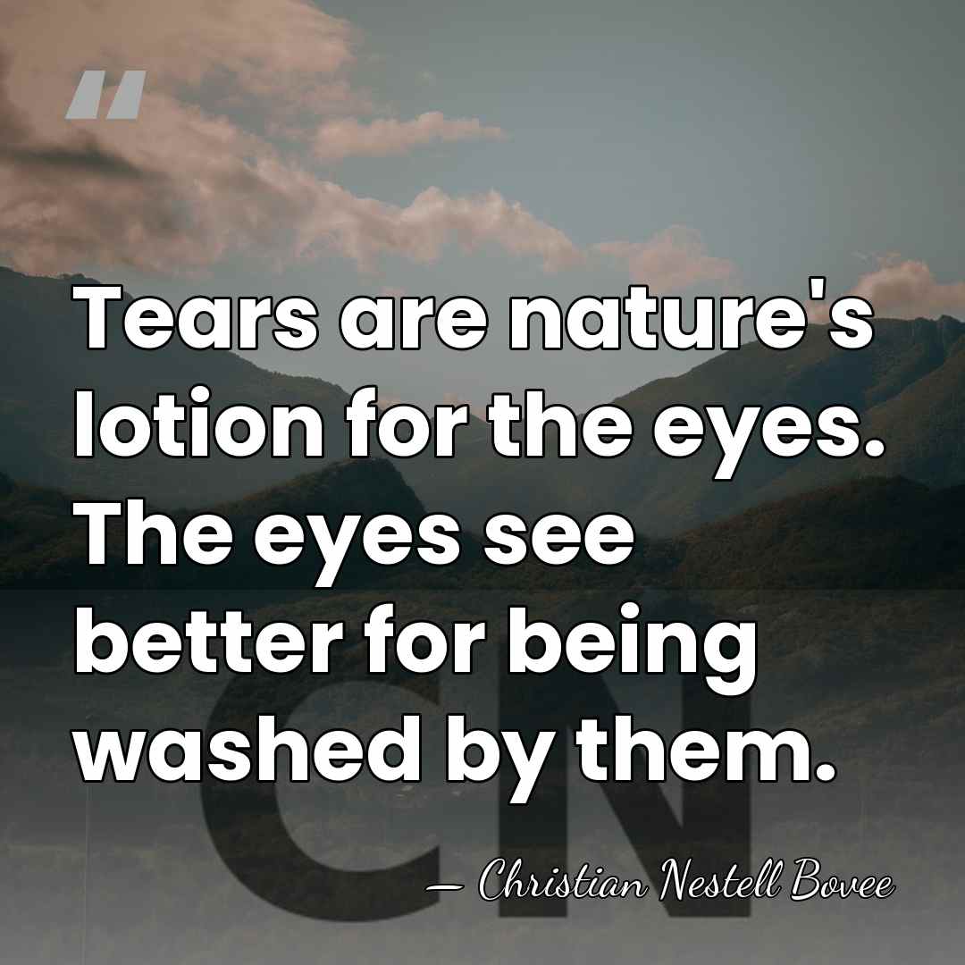 Tears are nature's lotion for the eyes. The eyes see better for&hellip; - Christian Nestell Bovee