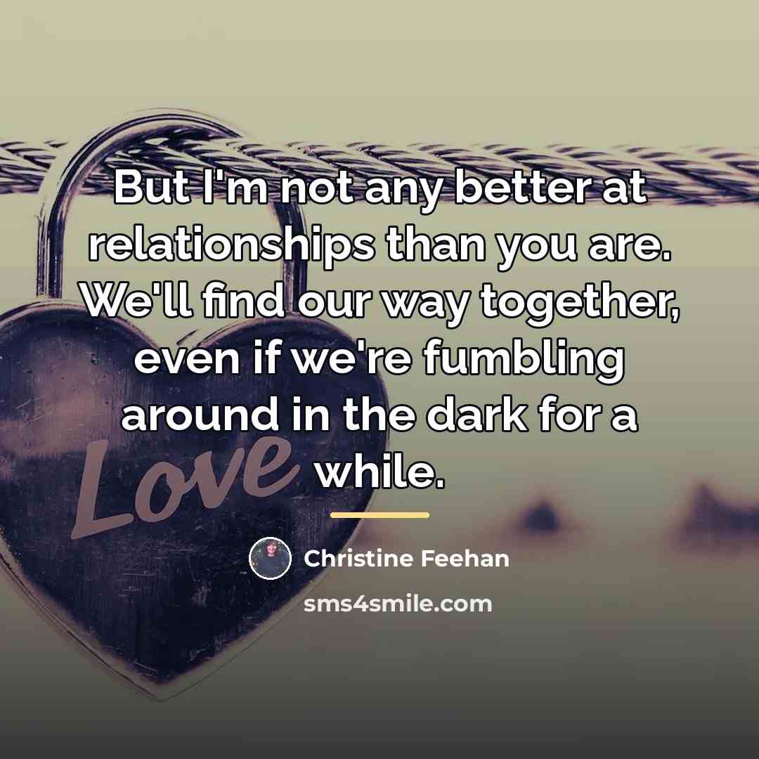 “But I'm not any better at relationships than you are.…” quote by Christine Feehan