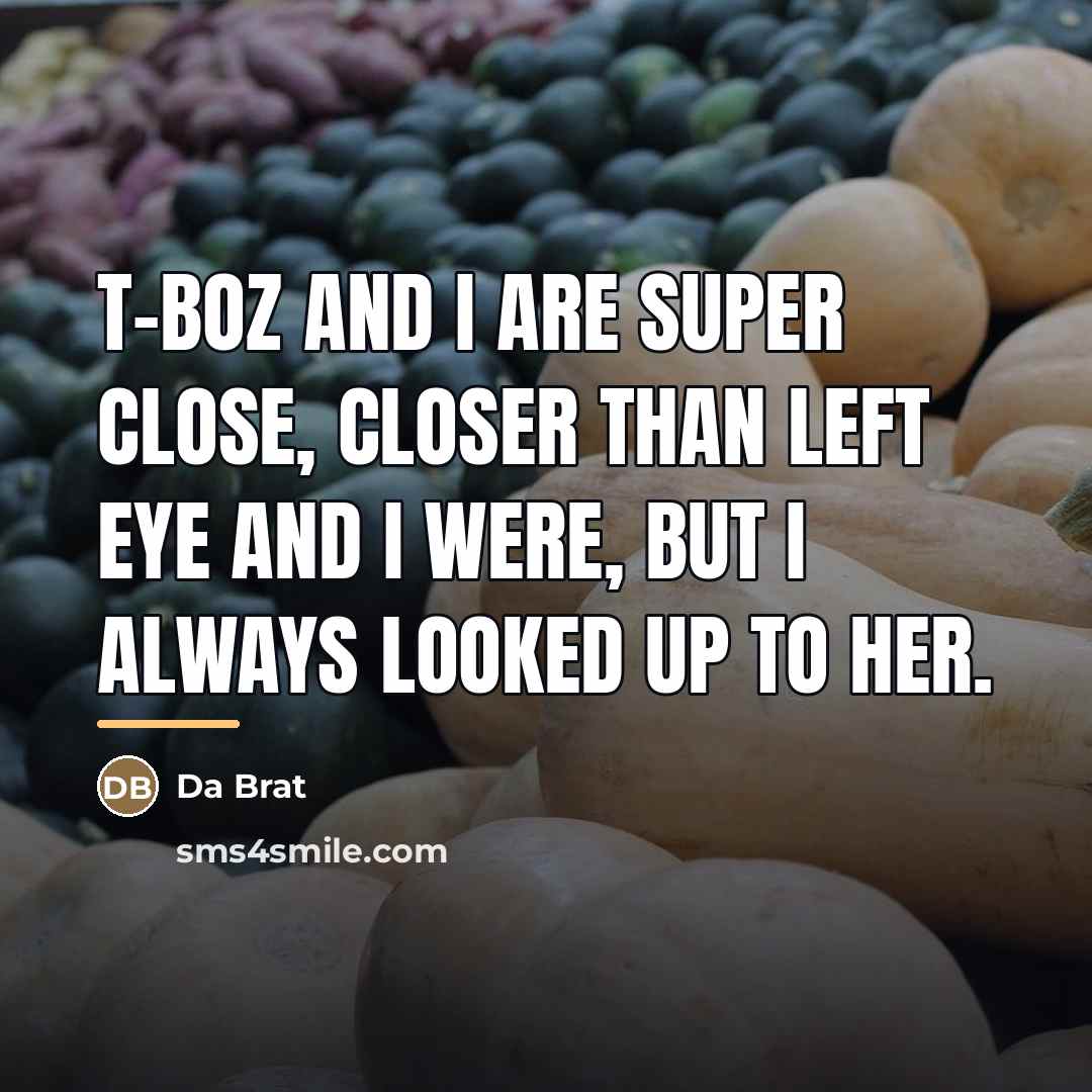 “T-Boz and I are super close, closer than Left Eye…” quote by Da Brat