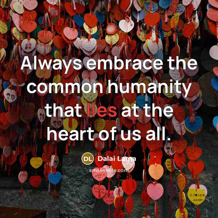“Always embrace the common humanity that lies at the heart…” quote by Dalai Lama