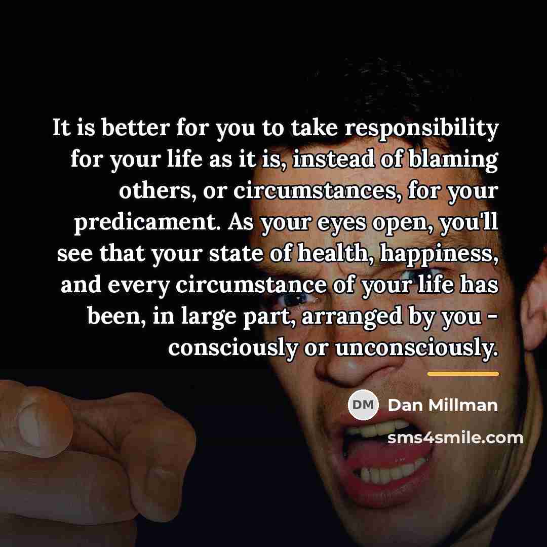 “It is better for you to take responsibility for your…” quote by Dan Millman