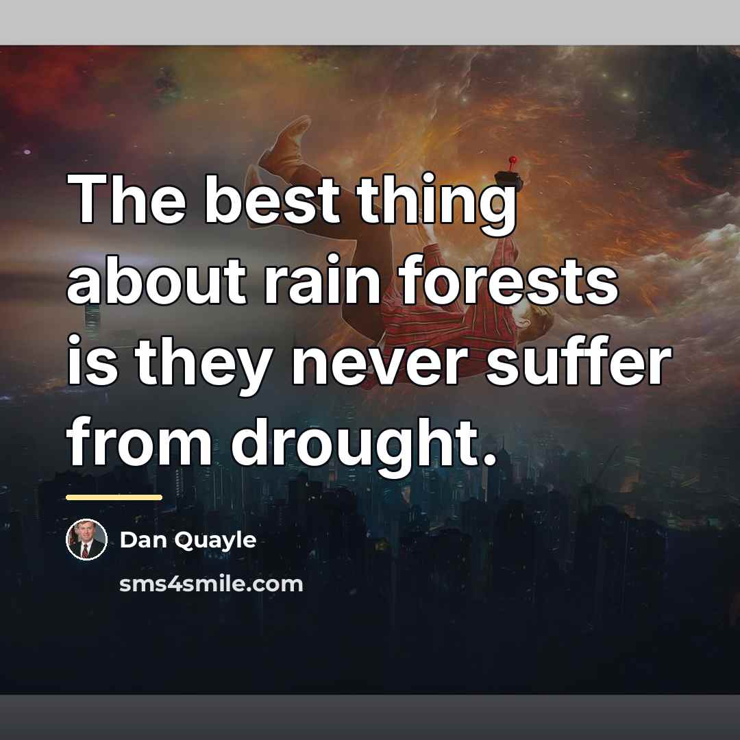 “The best thing about rain forests is they never suffer…” quote by Dan Quayle