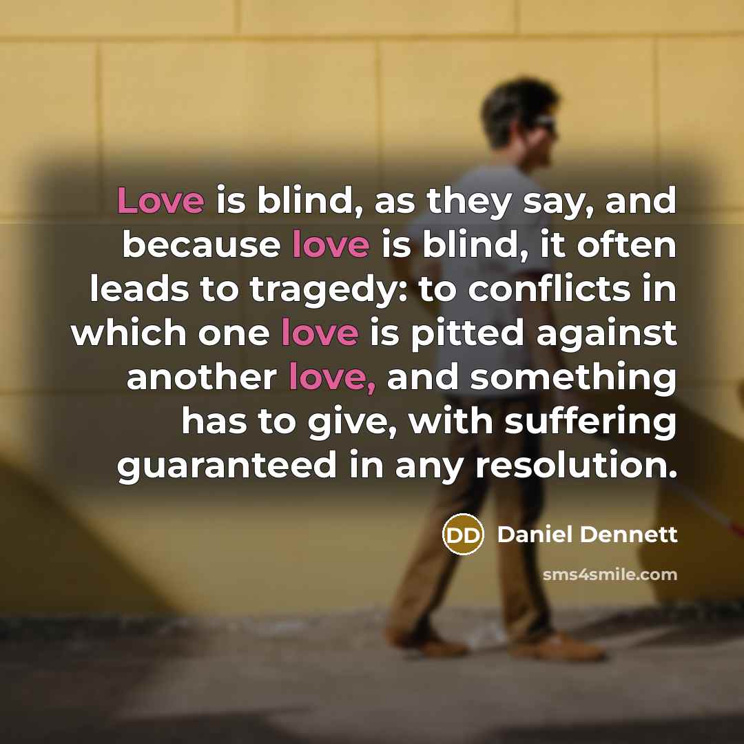“Love is blind, as they say, and because love is…” quote by Daniel Dennett