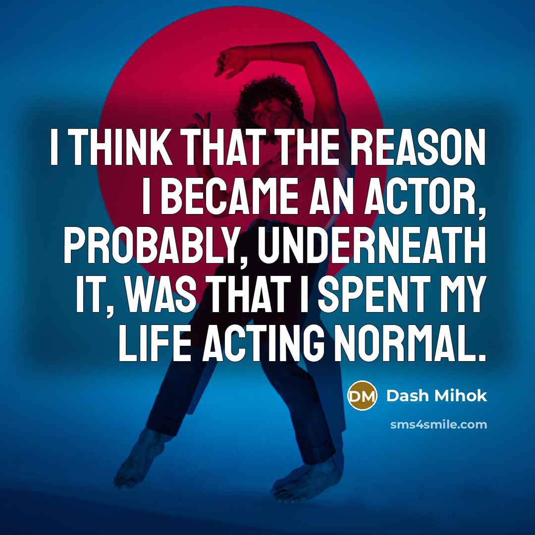 “I think that the reason I became an actor, probably,…” quote by Dash Mihok