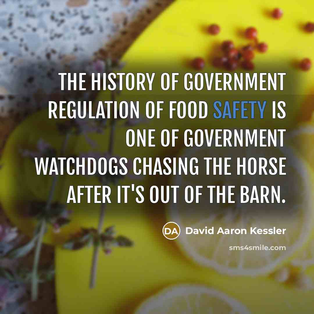 “The history of government regulation of food safety is one of government watchdogs chasing the horse after it's out of the barn.” quote by David Aaron Kessler
