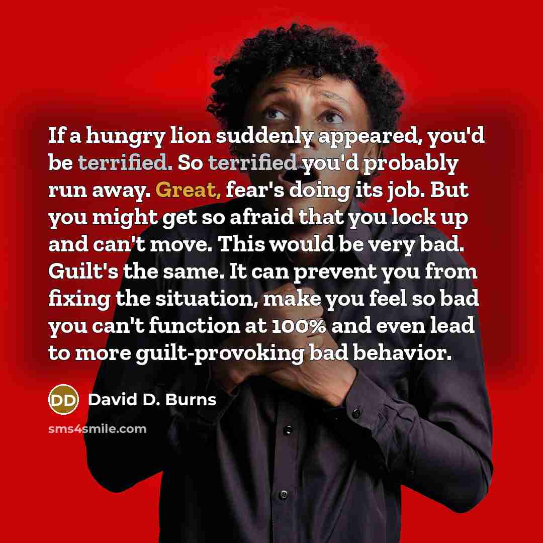 “If a hungry lion suddenly appeared, you'd be terrified. So…” quote by David D. Burns