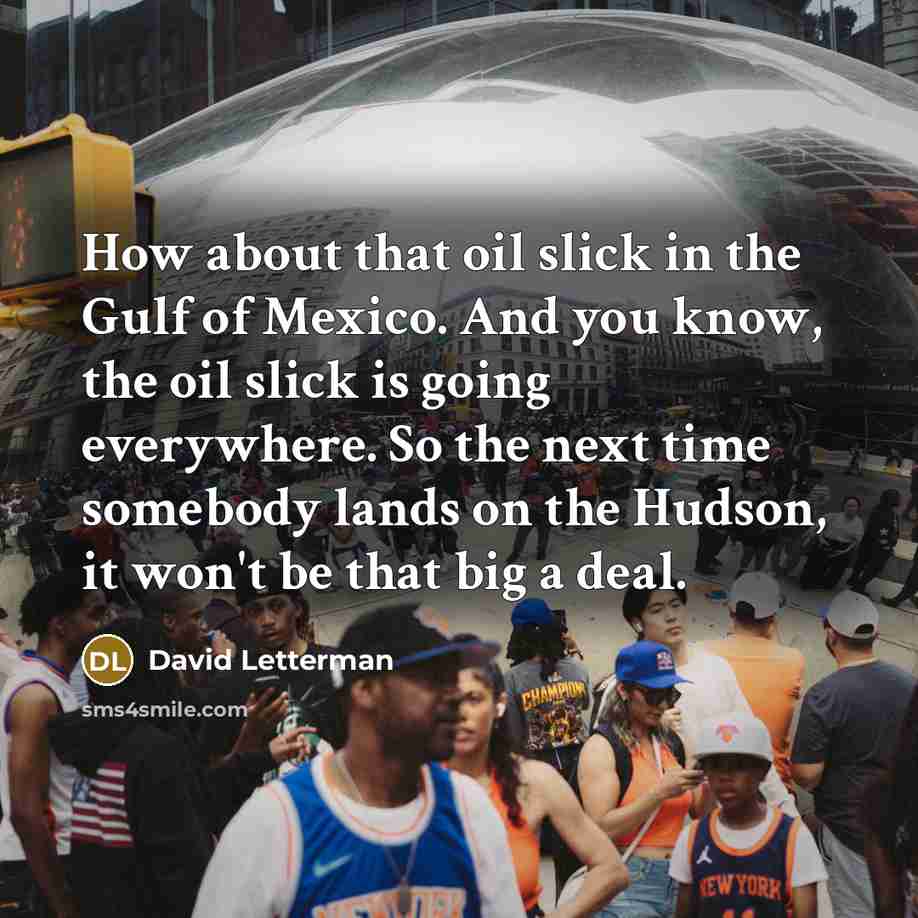 “How about that oil slick in the Gulf of Mexico.…” quote by David Letterman