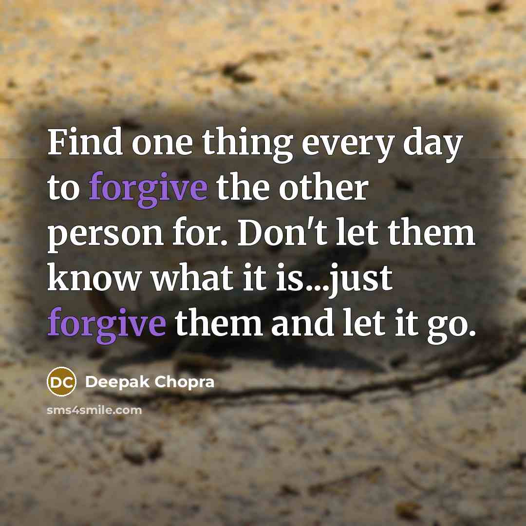 “Find one thing every day to forgive the other person…” quote by Deepak Chopra