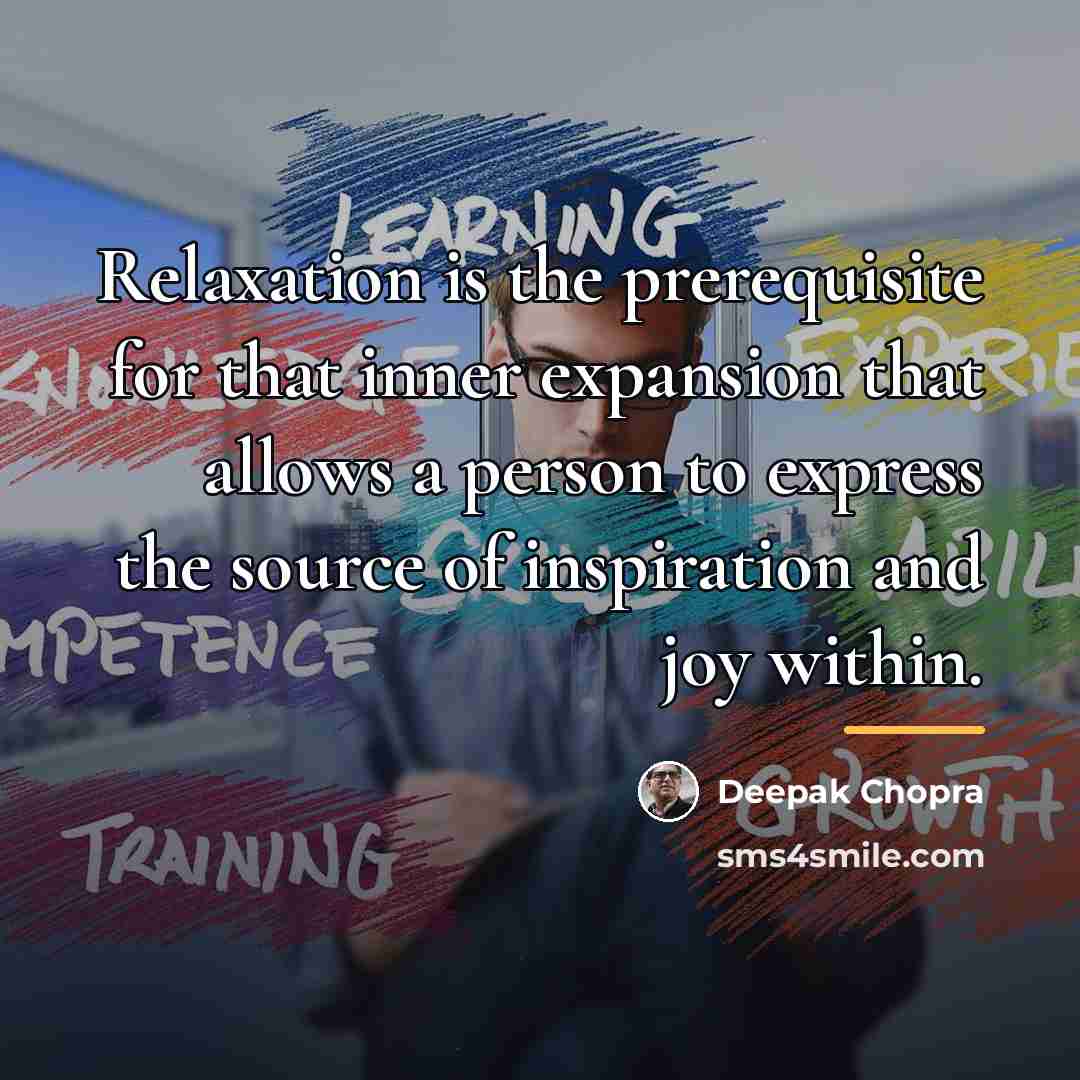 “Relaxation is the prerequisite for that inner expansion that allows…” quote by Deepak Chopra