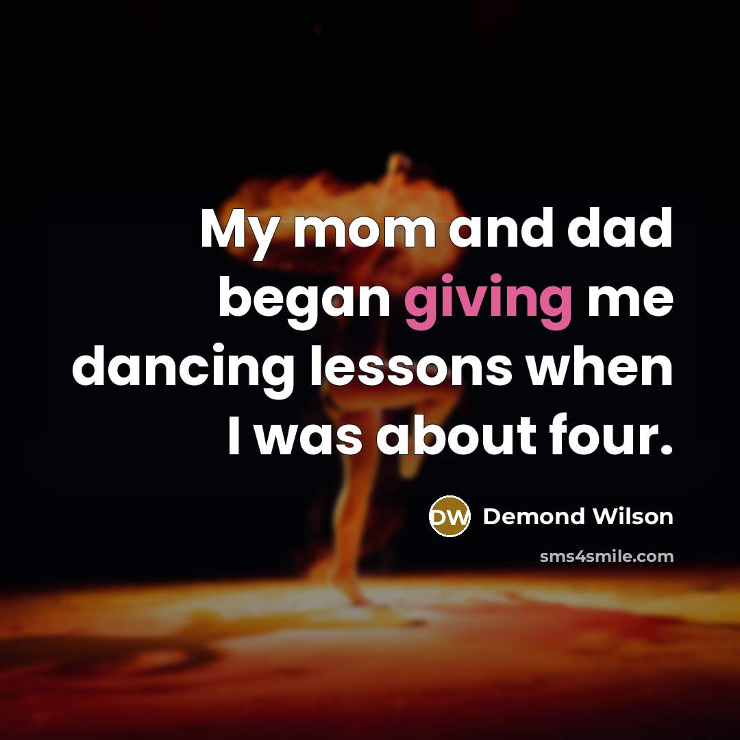 “My mom and dad began giving me dancing lessons when…” quote by Demond Wilson