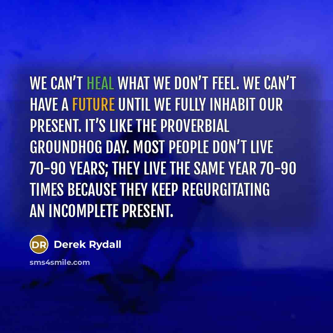 “We can’t heal what we don’t feel. We can’t have…” quote by Derek Rydall