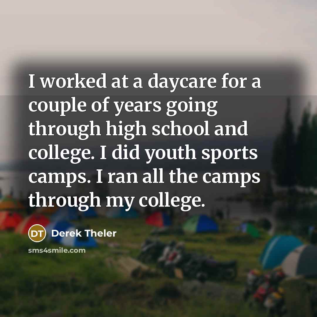 “I worked at a daycare for a couple of years…” quote by Derek Theler