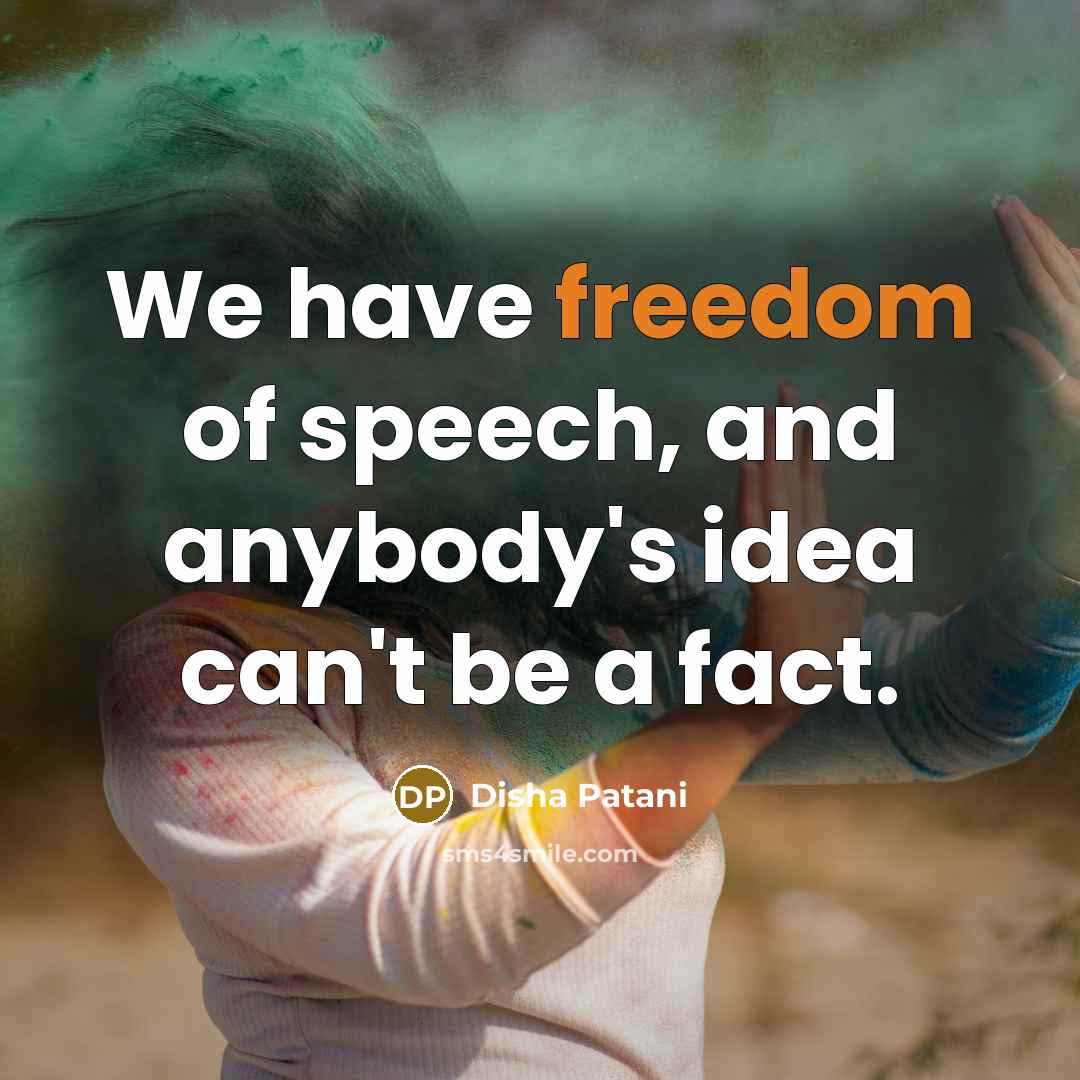 “We have freedom of speech, and anybody's idea can't be…” quote by Disha Patani
