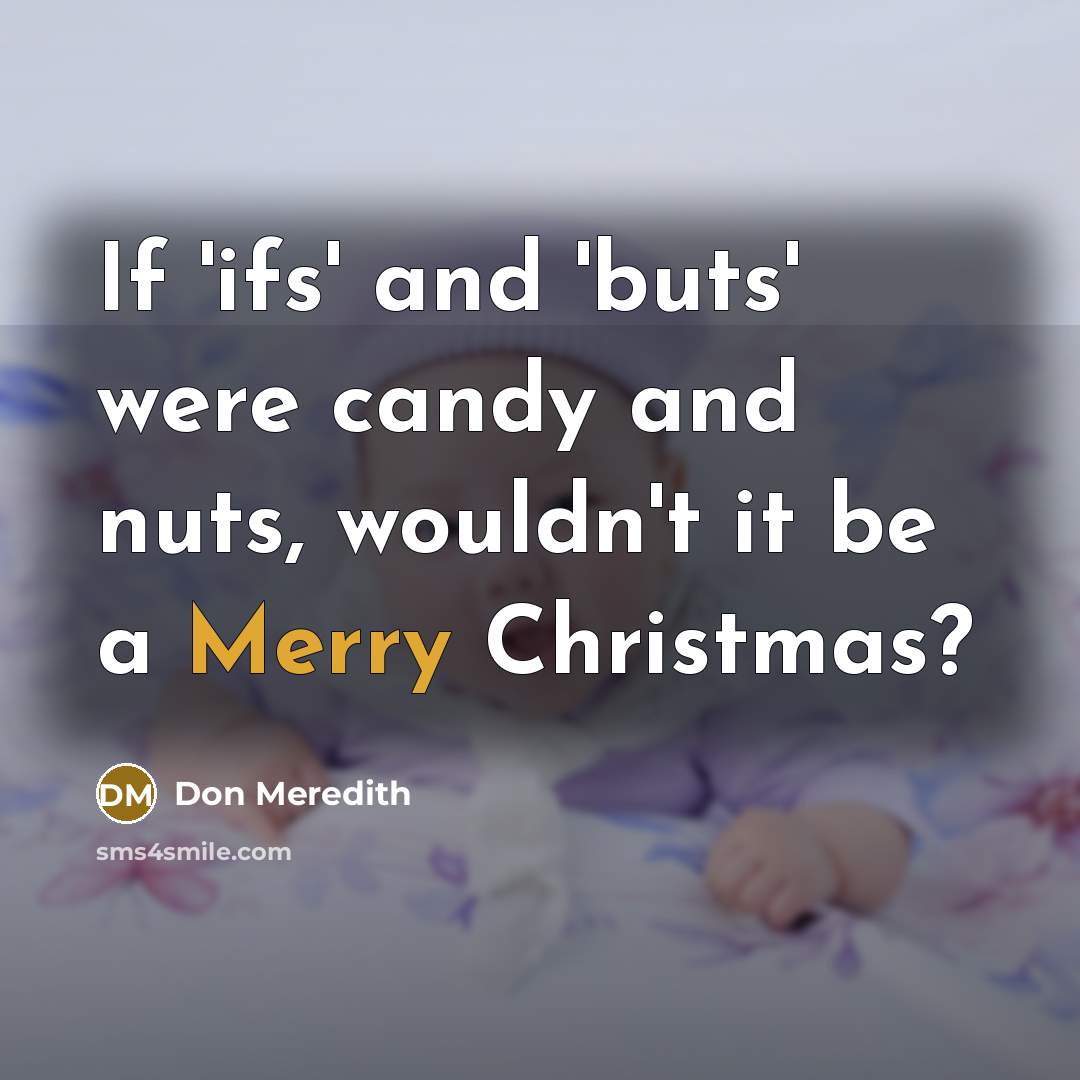 “If 'ifs' and 'buts' were candy and nuts, wouldn't it…” quote by Don Meredith