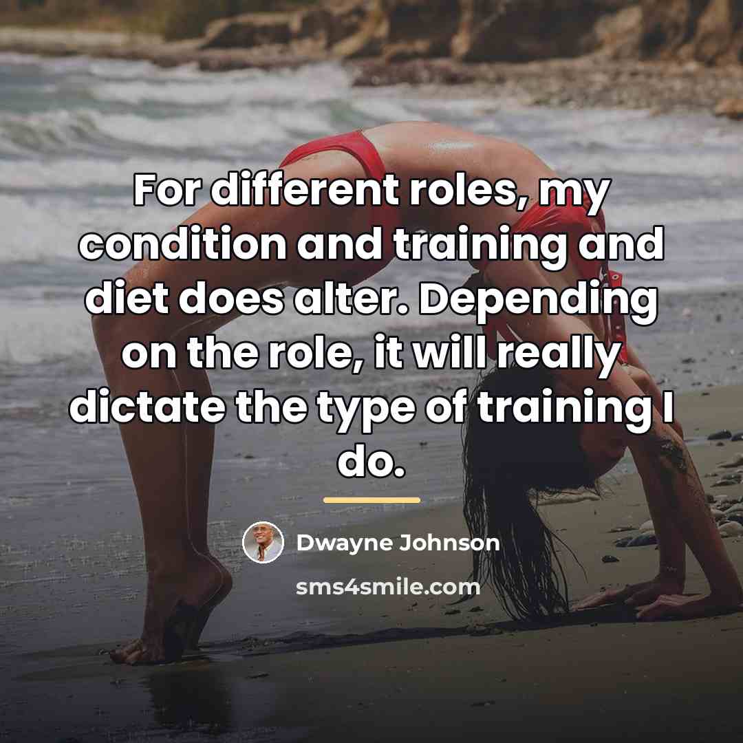 “For different roles, my condition and training and diet does…” quote by Dwayne Johnson