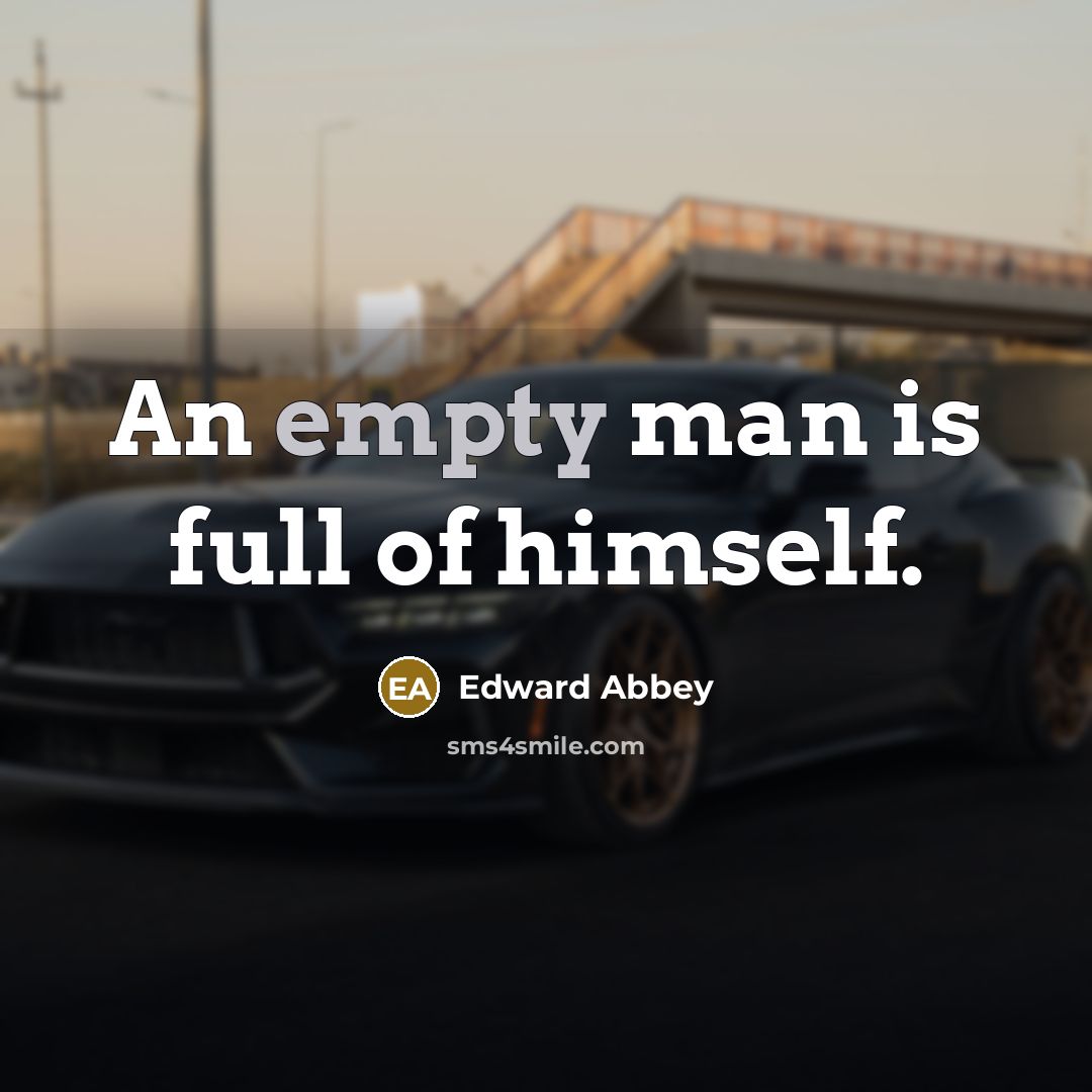 “An empty man is full of himself.…” quote by Edward Abbey