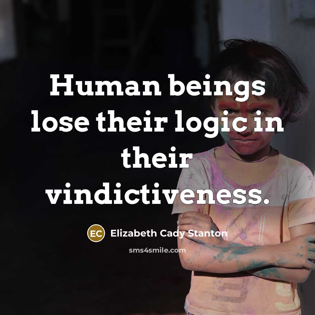 “Human beings lose their logic in their vindictiveness.…” quote by Elizabeth Cady Stanton
