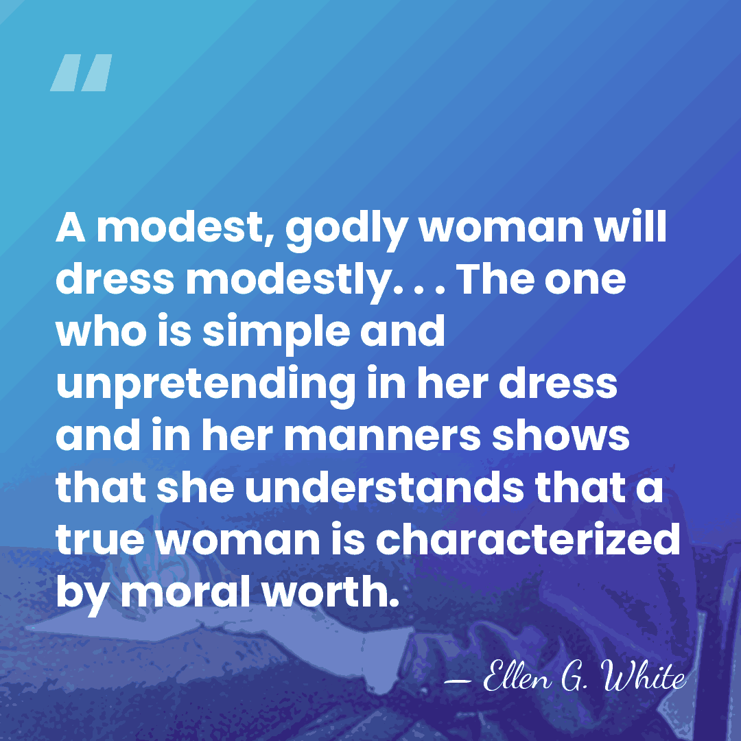 A modest, godly woman will dress modestly. . . The one who&hellip; - Ellen G. White