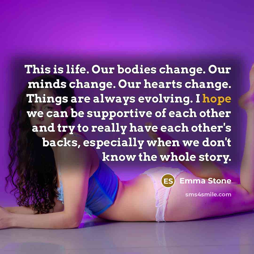 “This is life. Our bodies change. Our minds change. Our…” quote by Emma Stone