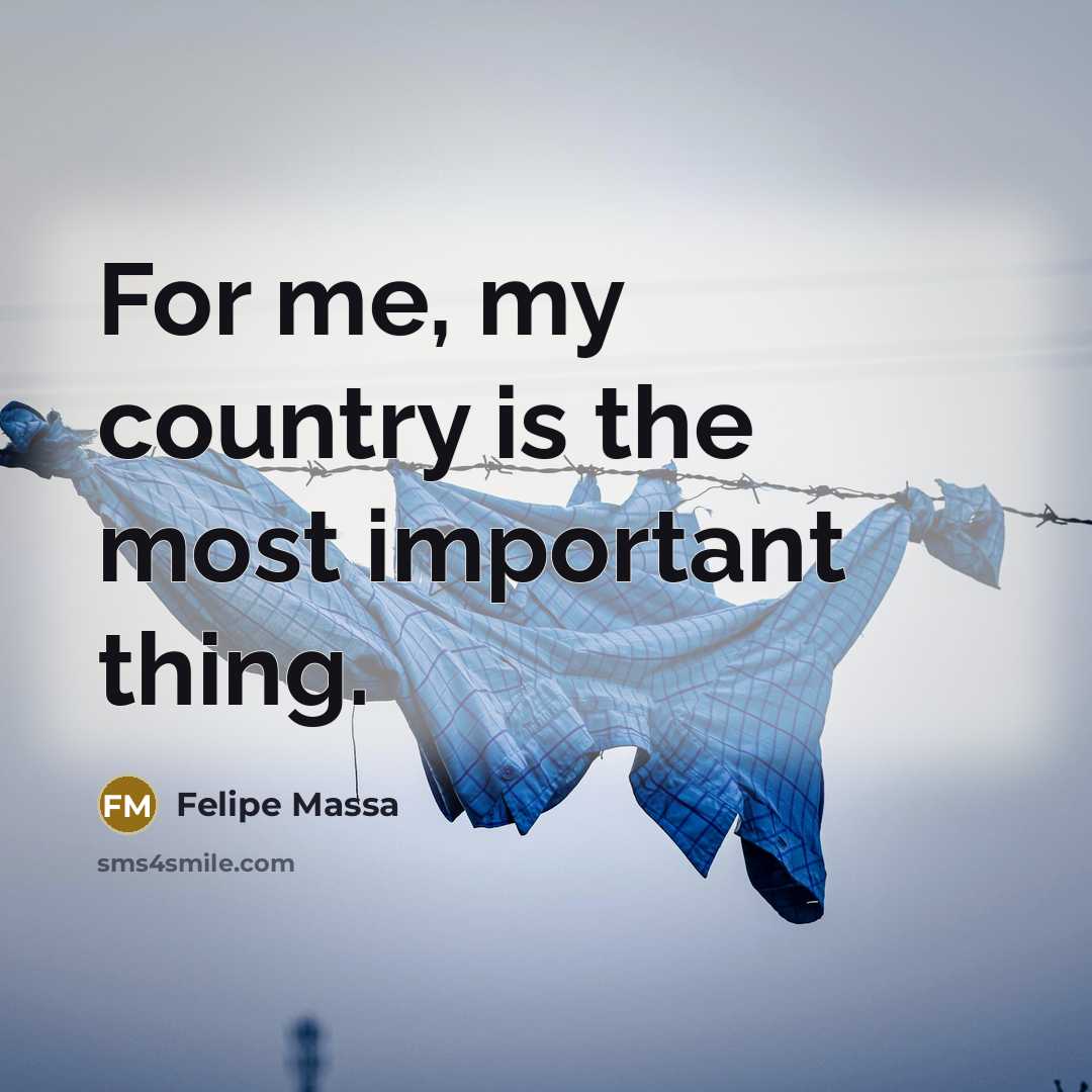 “For me, my country is the most important thing.…” quote by Felipe Massa