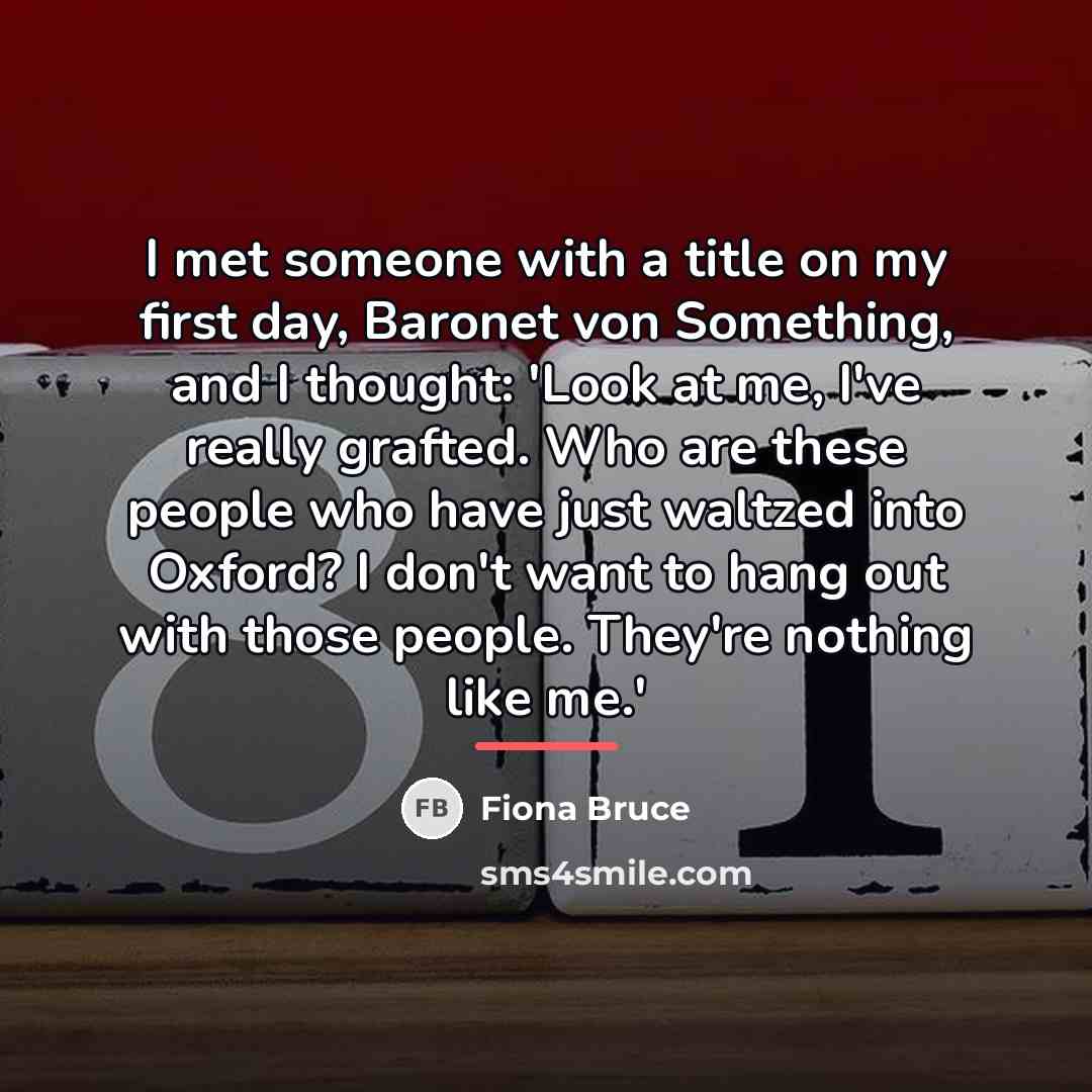 “I met someone with a title on my first day,…” quote by Fiona Bruce