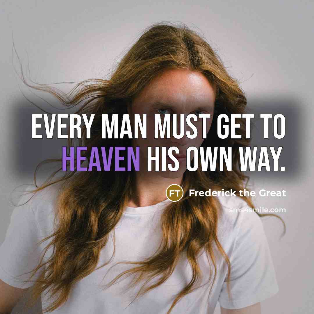 “Every man must get to Heaven his own way.…” quote by Frederick The Great