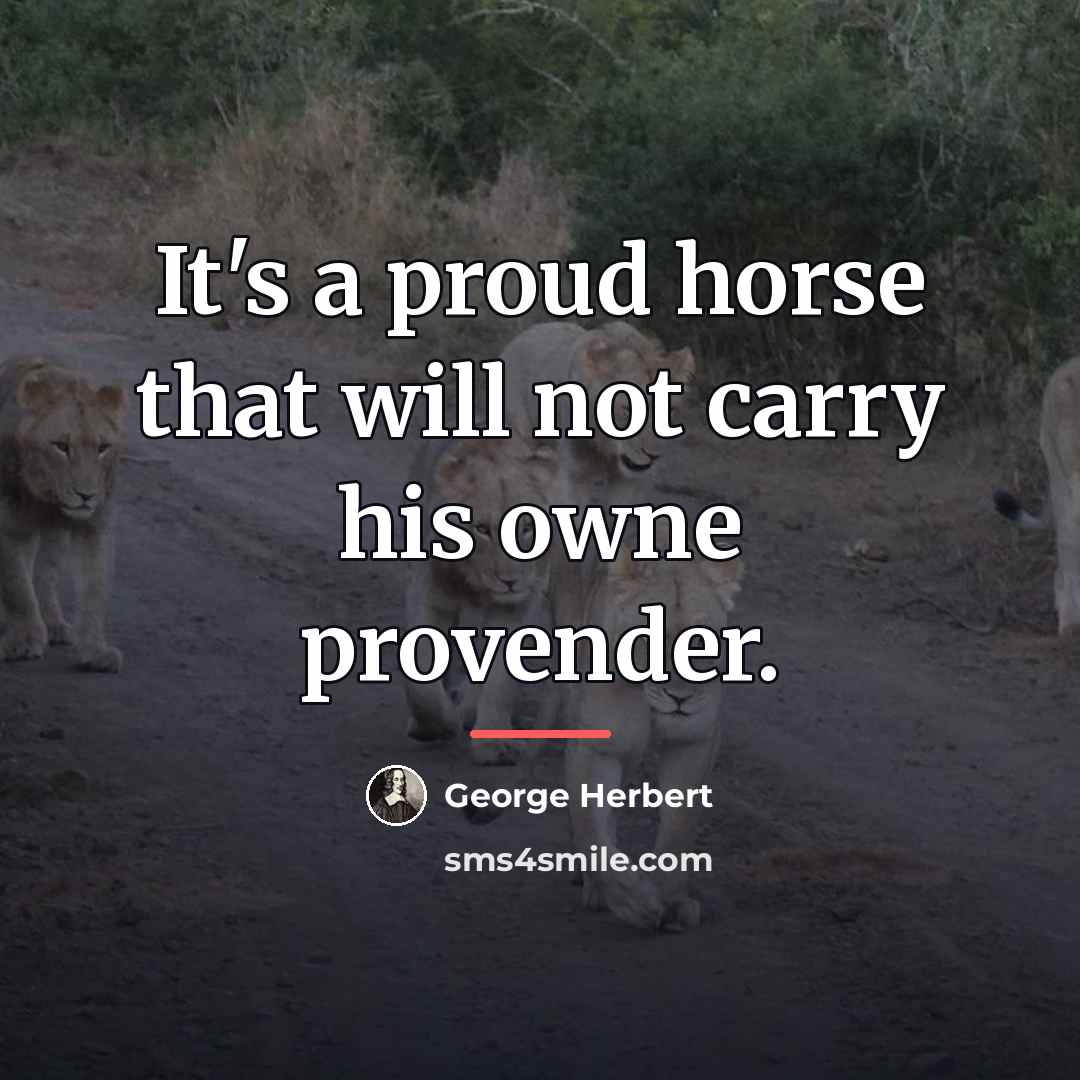 “It's a proud horse that will not carry his owne…” quote by George Herbert