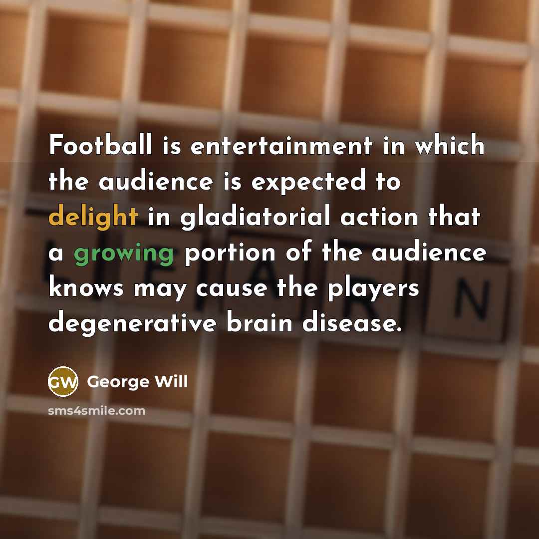 “Football is entertainment in which the audience is expected to…” quote by George Will