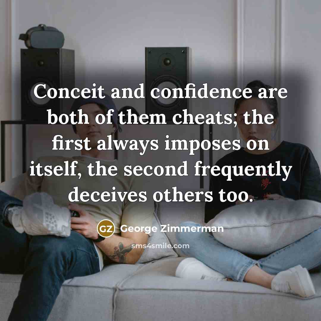 “Conceit and confidence are both of them cheats; the first…” quote by George Zimmerman