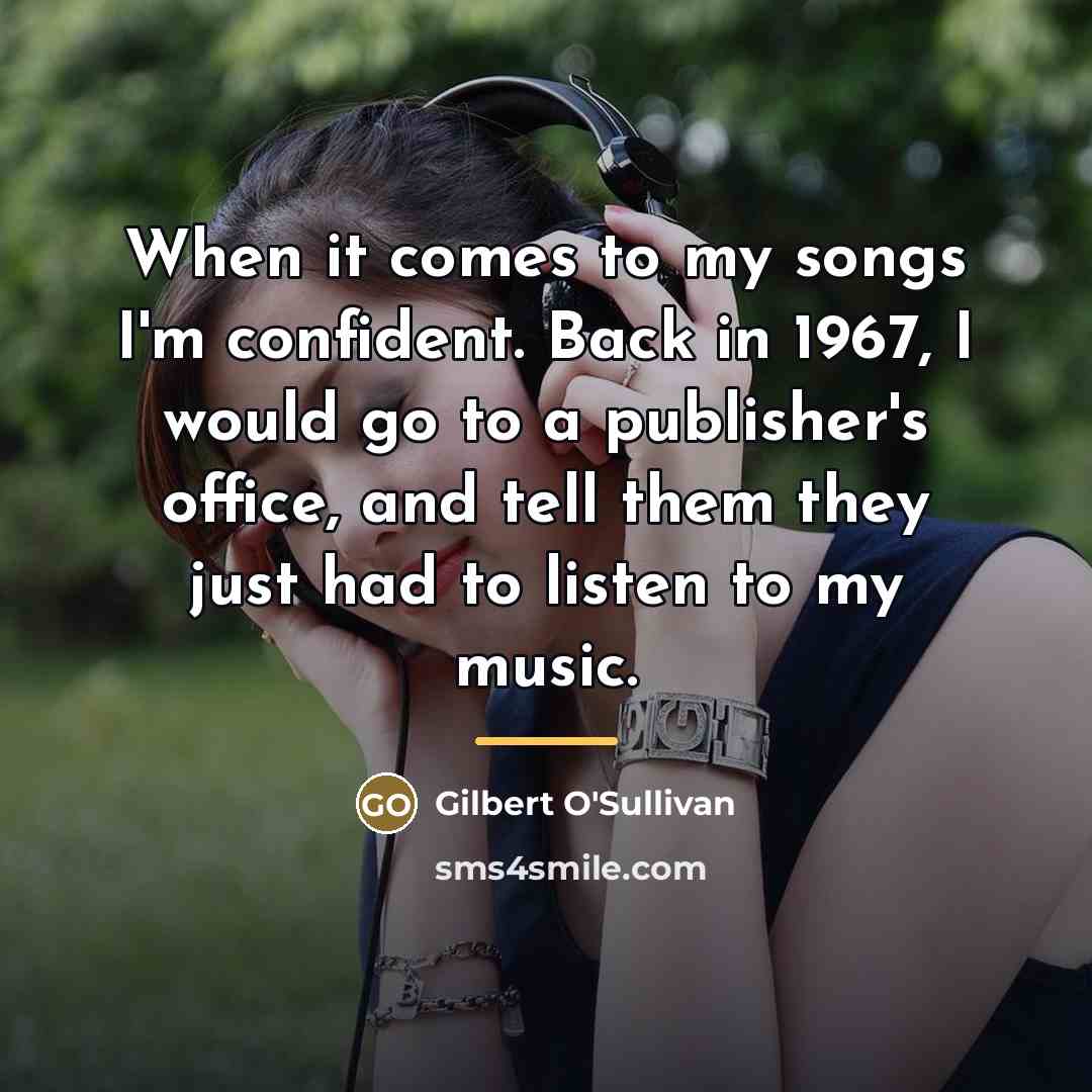 “When it comes to my songs I'm confident. Back in…” quote by Gilbert O'Sullivan